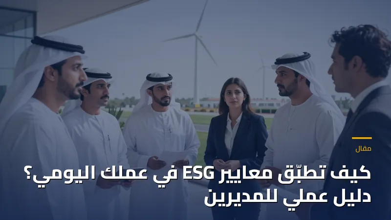 كيف تطبّق معايير ESG في عملك اليومي؟ دليل عملي للمديرين